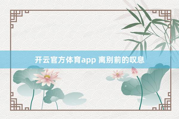 开云官方体育app 离别前的叹息