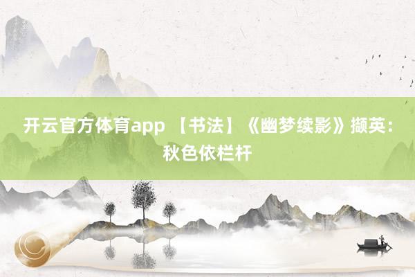 开云官方体育app 【书法】《幽梦续影》撷英：秋色依栏杆