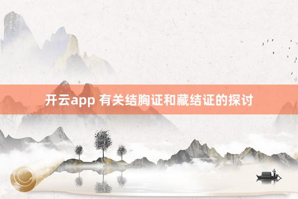 开云app 有关结胸证和藏结证的探讨