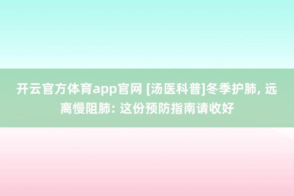 开云官方体育app官网 [汤医科普]冬季护肺, 远离慢阻肺: 这份预防指南请收好