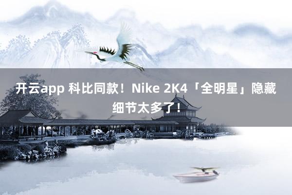 开云app 科比同款！Nike 2K4「全明星」隐藏细节太多了！