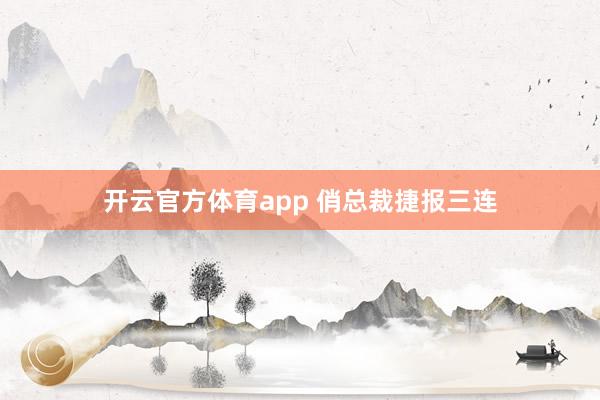 开云官方体育app 俏总裁捷报三连