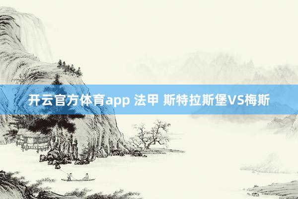 开云官方体育app 法甲 斯特拉斯堡VS梅斯