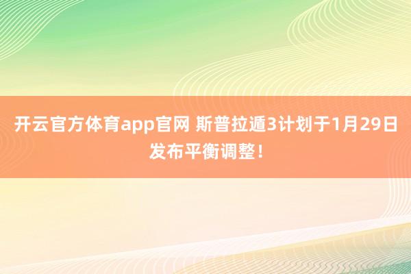 开云官方体育app官网 斯普拉遁3计划于1月29日发布平衡调整！
