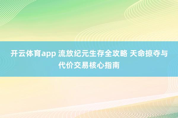 开云体育app 流放纪元生存全攻略 天命掠夺与代价交易核心指南