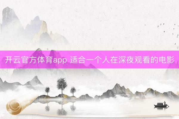 开云官方体育app 适合一个人在深夜观看的电影
