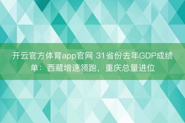 开云官方体育app官网 31省份去年GDP成绩单：西藏增速领跑，重庆总量进位