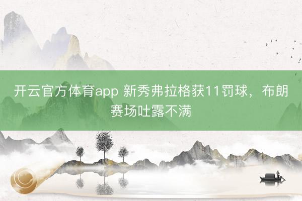 开云官方体育app 新秀弗拉格获11罚球，布朗赛场吐露不满