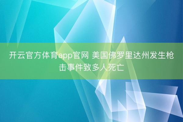 开云官方体育app官网 美国佛罗里达州发生枪击事件致多人死亡