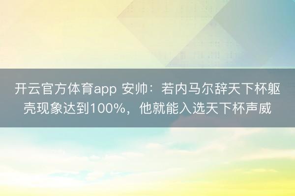 开云官方体育app 安帅：若内马尔辞天下杯躯壳现象达到100%，他就能入选天下杯声威