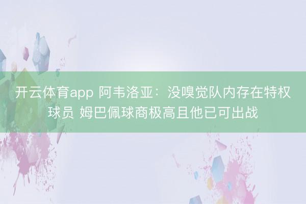开云体育app 阿韦洛亚：没嗅觉队内存在特权球员 姆巴佩球商极高且他已可出战