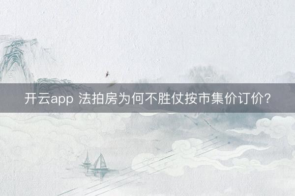 开云app 法拍房为何不胜仗按市集价订价?