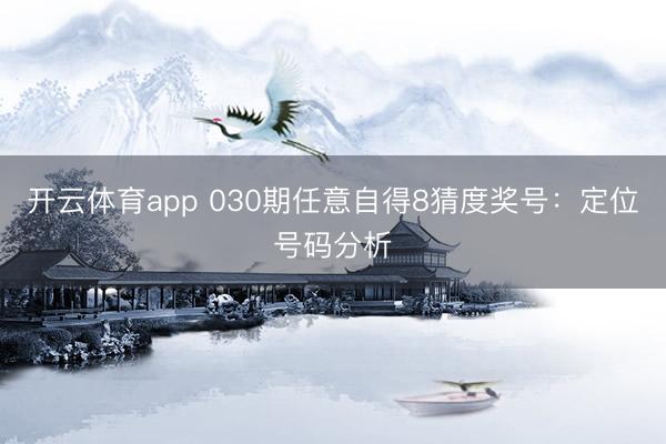 开云体育app 030期任意自得8猜度奖号:定位号码分析